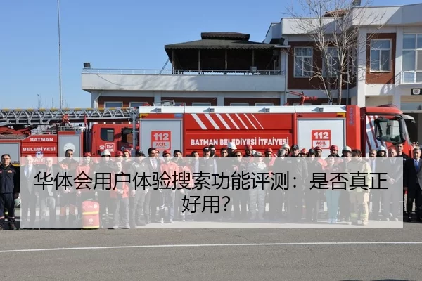 华体会用户体验搜索功能评测：是否真正好用？