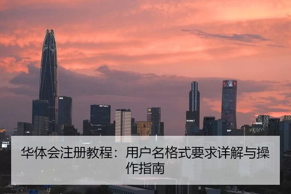 华体会注册教程：用户名格式要求详解与操作指南