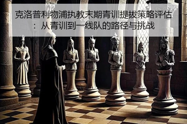 ke-luo-pu-li-wu-pu-zhi-jiao-mo-qi-qing-xun-ti-ba-ce-lve-ping-gu-cong-qing-xun-dao-yi-xian-dui-de-lu-jing-yu-tiao-zhan-2-612.jpg