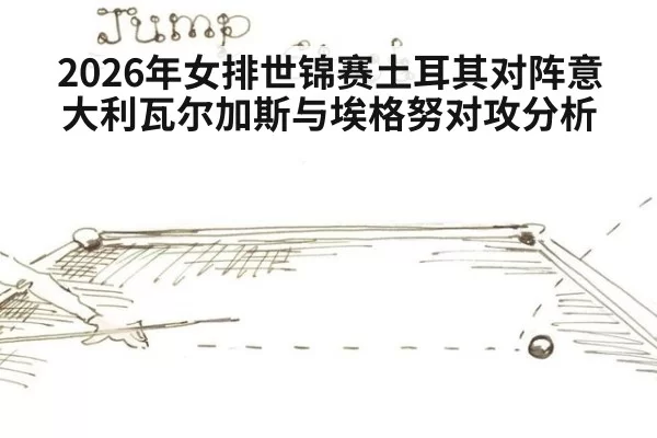 2026年女排世锦赛土耳其对阵意大利瓦尔加斯与埃格努对攻分析